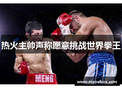 热火主帅声称愿意挑战世界拳王